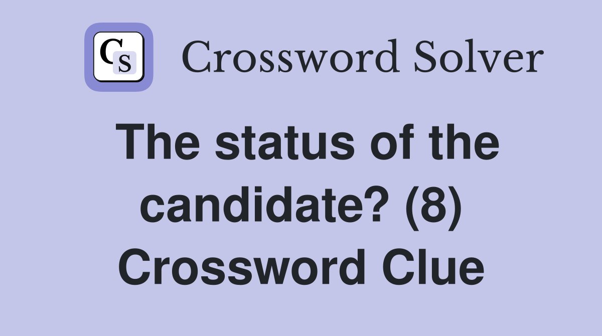 The status of the candidate? (8) Crossword Clue Answers Crossword